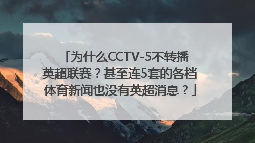 为什么CCTV-5不转播英超联赛？甚至连5套的各档体育新闻也没有英超消息？