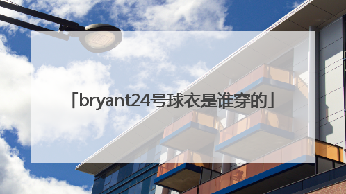 「bryant24号球衣是谁穿的」bryant24号球衣图片