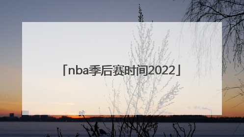 「nba季后赛时间2022」nba季后赛时间2022赛程